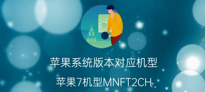 苹果系统版本对应机型 苹果7机型MNFT2CH/A是国行吗？